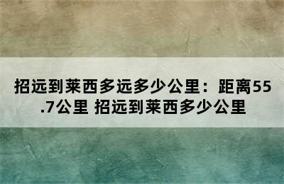 招远到莱西多远多少公里：距离55.7公里 招远到莱西多少公里